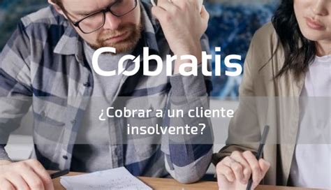 C Mo Cobrar A Un Cliente Insolvente Gestionar Ese Tipo De Deudas