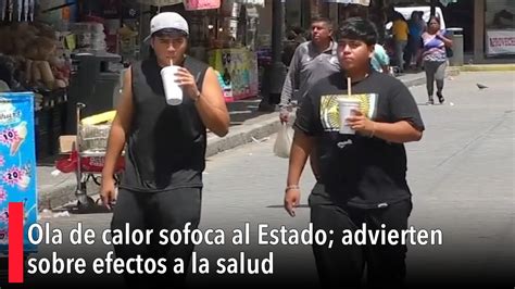 Ola De Calor Sofoca Al Estado Advierten Sobre Efectos A La Salud YouTube