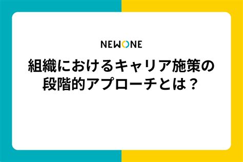 組織におけるキャリア施策の段階的アプローチとは？ メソッド 株式会社newone