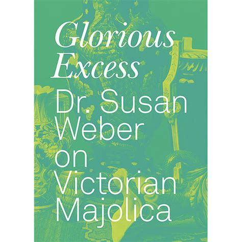 Glorious Excess Dr Susan Weber On Victorian Majolica Bard Graduate