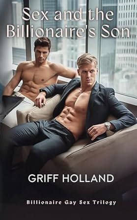 Sex And The Billionaire S Son Billionaire Gay Sex Book Ebook Holland Griff Amazon Ca Books
