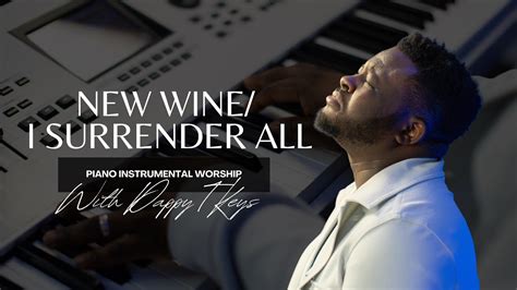 New Wine I Surrender All Piano Instrumental Worship With Scriptures