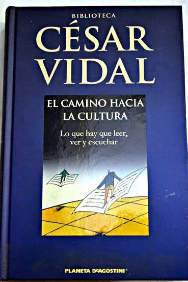 El Camino Hacia La Cultura Lo Que Hay Que Leer Ver Y Escuchar Vidal