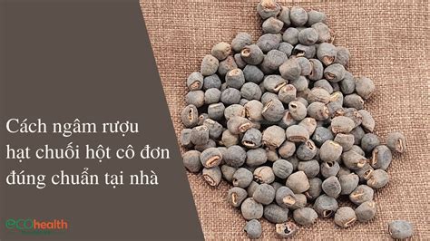 Cách ngâm rượu hạt chuối hột cô đơn đúng chuẩn tại nhà - YouTube