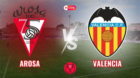 La Copa Del Rey En Directo Arosa Vs Valencia Espanyol Vs