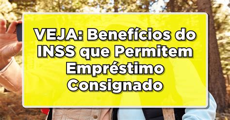 Descubra AGORA os Benefícios do INSS que Permitem Empréstimo Consignado