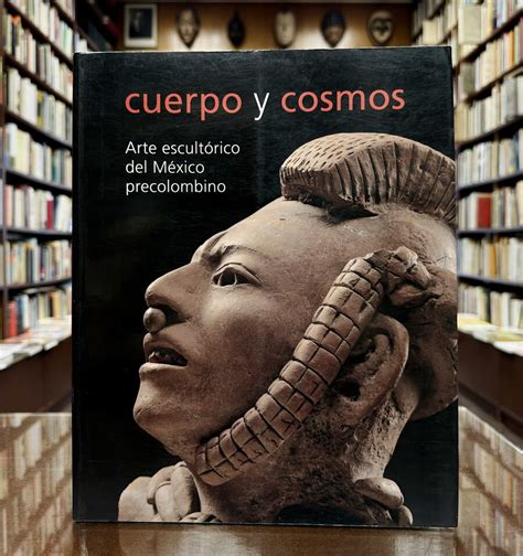 Cuerpo y cosmos Arte escultórico del México precolombino Catálogo