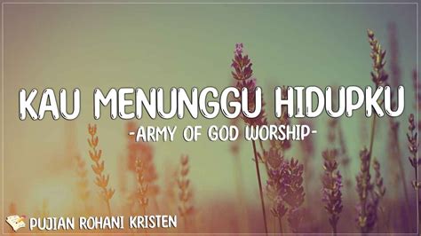 Army Of God Worship Kau Menunggu Hidupku Lirik Lagu Rohani Youtube