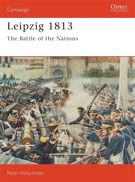 Leipzig 1813 The Battle Of The Nations Campaign Peter Hofschröer