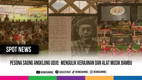 Pesona Angklung Udjo Mengulik Kerajinan Dan Alat Musik Bambu Spot