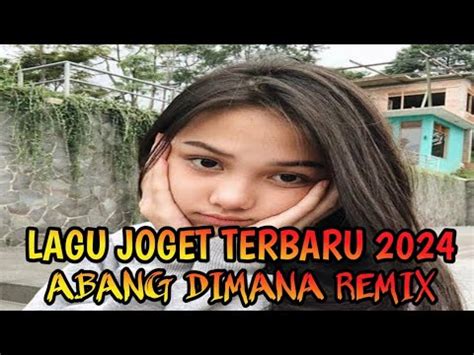 LAGU JOGET TERBARU 2024 ABANG DIMANA REMIX YouTube Music