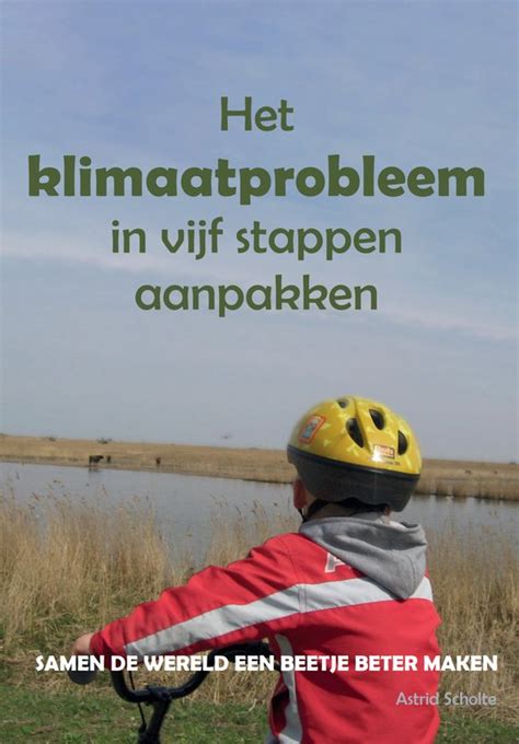 Het Klimaatprobleem In Vijf Stappen Aanpakken Astrid Scholte