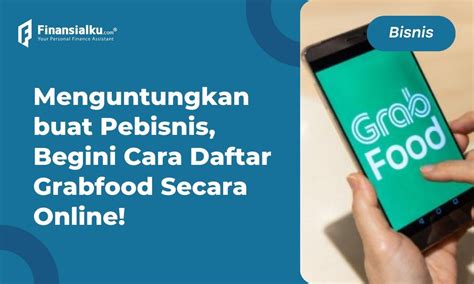 Simak Cara Daftar Grabfood Untuk Raih Keuntungan Bisnis