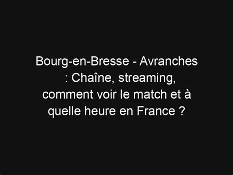 Bourg En Bresse Avranches Cha Ne Streaming Comment Voir Le Match