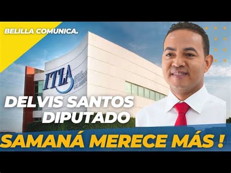 DELVIS SANTOS DIPUTADO SAMANÁ MERECE MÁS PRESUPUESTOS INSTITUTOS