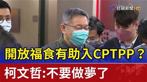 開放福食有助入cptpp？柯文哲不要做夢了 Youtube