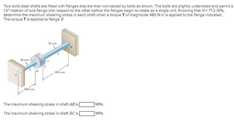 Solved Two Solid Steel Shafts Are Fitted With Flanges T