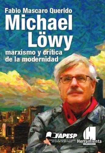 Michael Lowy Marxismo Y Cr Tica De La Modernidad Mascaro By Mascaro