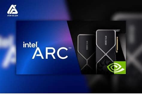 Intel Arc ile NVIDIA Ekran Kartlarının Farkı Nedir Atom Bilişim