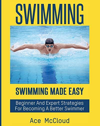 Swimming: Swimming Made Easy: Beginner and Expert Strategies For ...