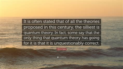 Michio Kaku Quote: “It is often stated that of all the theories ...