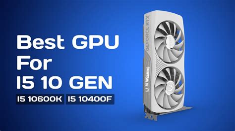 Best GPU For i5 10th Gen Processor in 2024 [I5-10400, I5-10400f, i5 ...