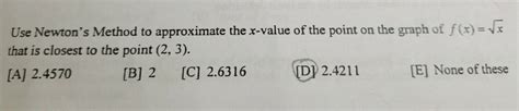 Solved Use Newtons Method To Approximate The X Value Of The