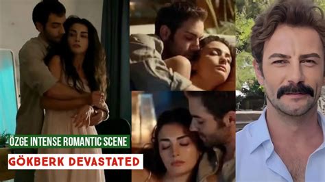 Özge yagiz Romantic Scenes in Series Gökberk demirci devastated YouTube