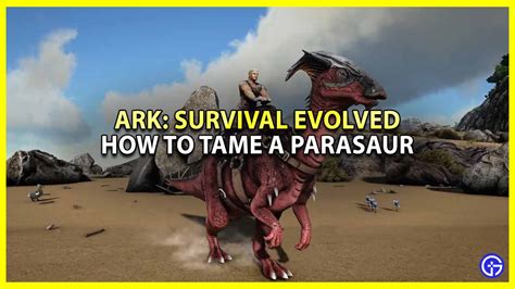 How To Tame A Parasaur In ARK Survival Evolved Guide Gamer Tweak