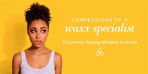 Confessions of a Waxx Specialist: The Waxing Mistakes You Need to Stop ...