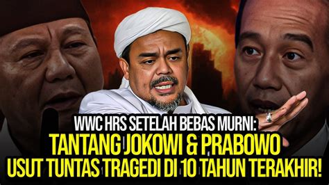 WWC HRS SETELAH BEBAS MURNI TANTANG JOKOWI PRABOWO USUT TUNTAS