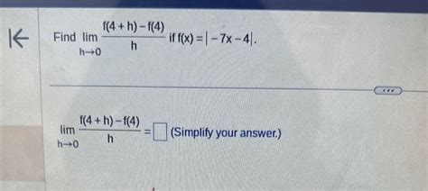 Solved Find Limh→0hf 4 H −f 4 If F X ∣−7x−4∣