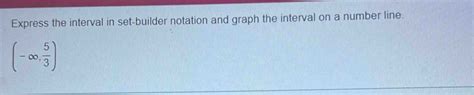 Solved Express The Interval In Set Builder Notation And Graph The