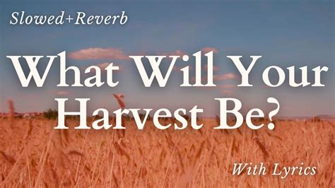 What Will Your Harvest Be Slowed Reverb Hymn For Thanksgiving With