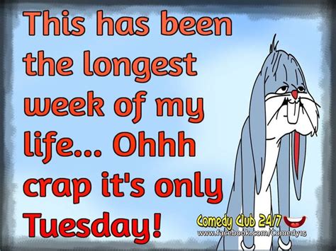 Tuesday Its Only Tuesday The Longest Week Of My Life