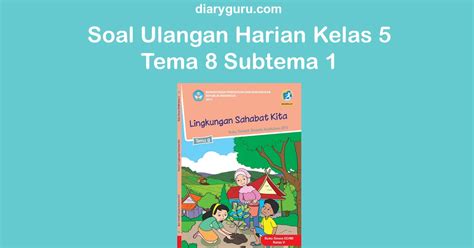 Soal Ulangan Harian Kelas 5 Tema 8 Subtema 1 Diary Guru