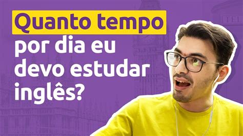 Quanto tempo por dia eu devo estudar inglês YouTube