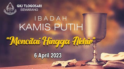 Ibadah Kamis Putih Mencintai Hingga Akhir 6 April 2023 Youtube