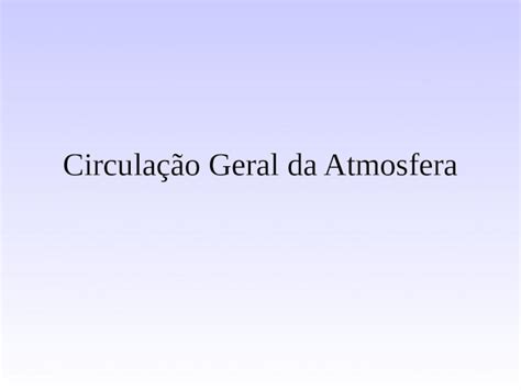 Ppt Circula O Geral Da Atmosfera O Clima De Qualquer Regi O Pode