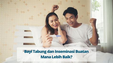 Bayi Tabung Dan Inseminasi Buatan Mana Lebih Baik