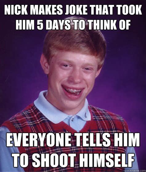 Nick Makes Joke That Took Him 5 Days To Think Of Everyone Tells Him To Shoot Himself Bad Luck