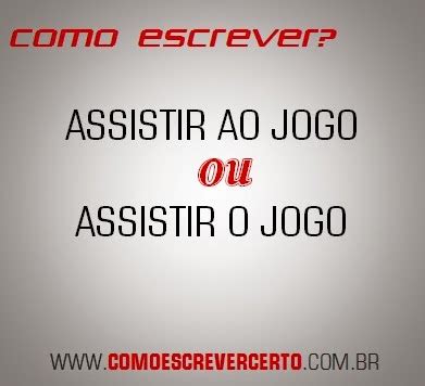 Felipe Assistiu Ao Jogo Ou O Jogo - "ASSISTIR AO" jogo ou "ASSISTIR O" jogo? - Como Escrever Certo?