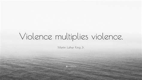 Martin Luther King Jr Quote “violence Multiplies Violence ”