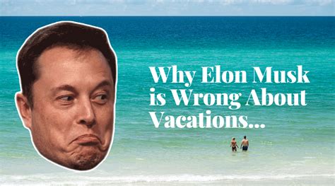 Why Elon Musk Is Wrong About Vacations