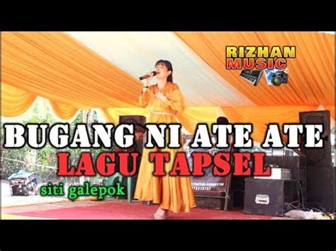 BUGANG NI ATE ATE LAGU TAPSEL SITI GALEPOK LIVE RIZHAN MUSIK YouTube