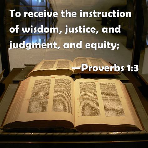 Proverbs 1:3 To receive the instruction of wisdom, justice, and ...