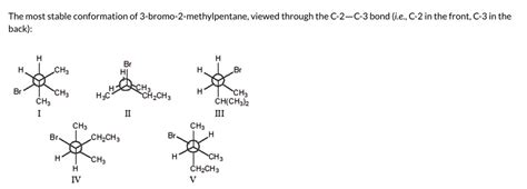 Solved The Most Stable Conformation Of Bromo Methylpentane Viewed