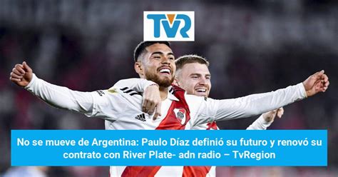 No Se Mueve De Argentina Paulo Díaz Definió Su Futuro Y Renovó Su