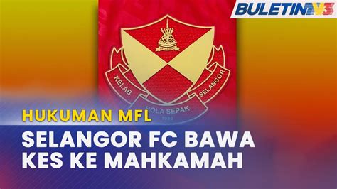 Hukuman Mfl Selangor Fc Sahkan Bakal Bawa Kes Ke Cas Youtube