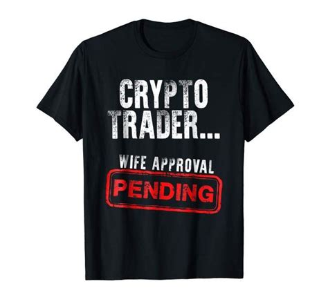 Crypto Trader Wife Approval Pending T Shirt Shirts T Shirt Mens